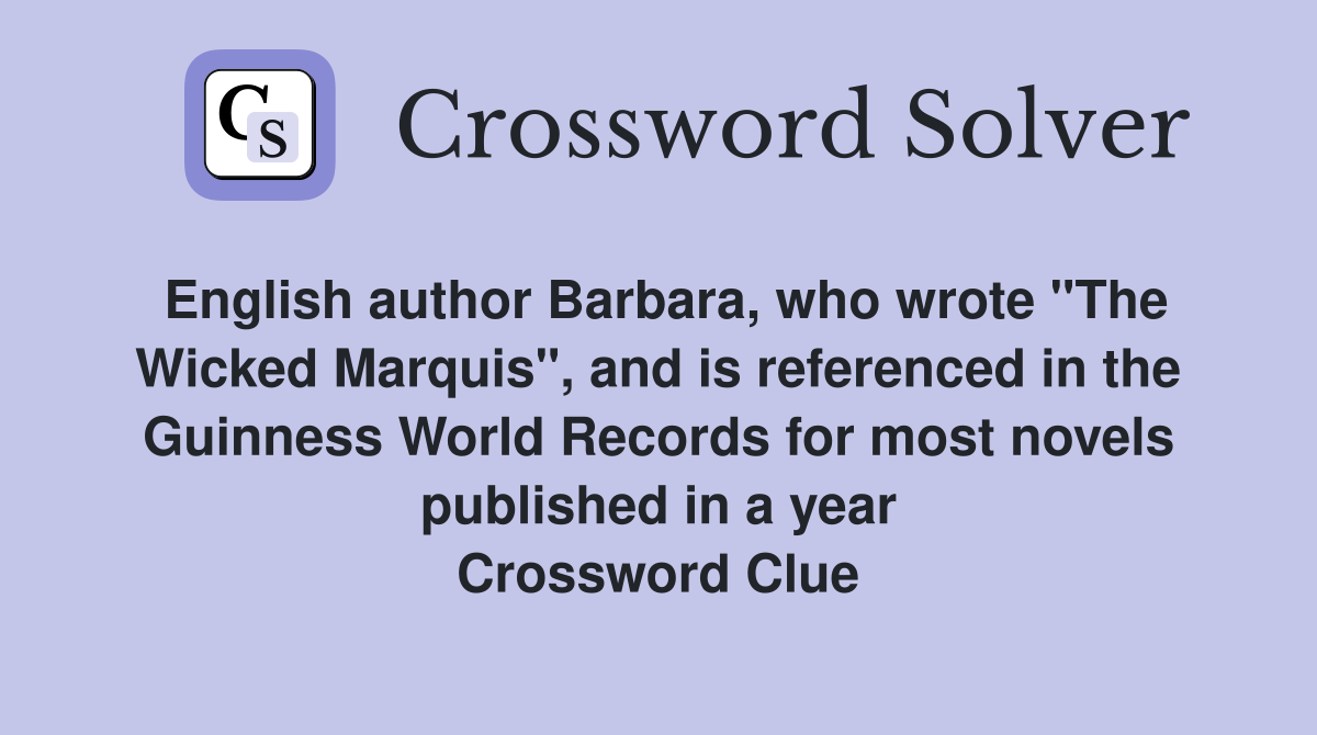 English author Barbara, who wrote "The Wicked Marquis", and is referenced in the Guinness World Records for most novels published in a year Crossword Clue