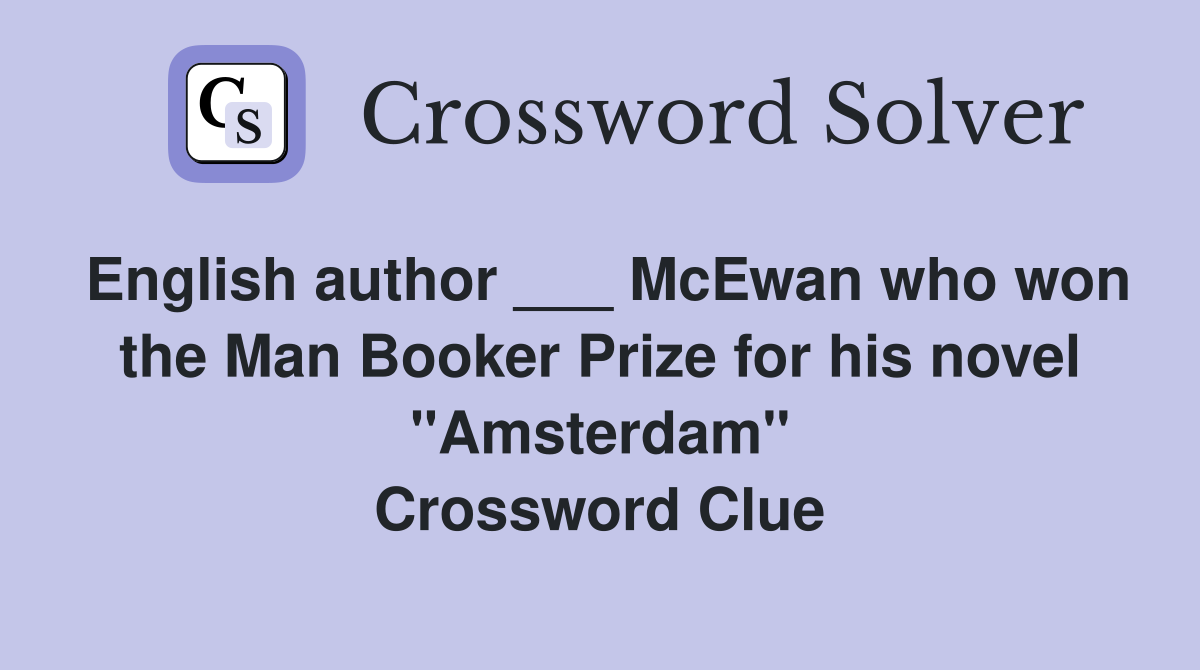 English author ___ McEwan who won the Man Booker Prize for his novel "Amsterdam" Crossword Clue
