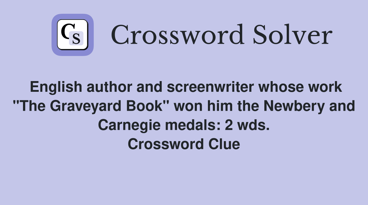 English author and screenwriter whose work "The Graveyard Book" won him the Newbery and Carnegie medals: 2 wds. Crossword Clue