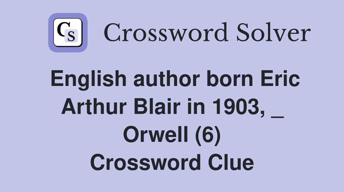 English author born Eric Arthur Blair in 1903, _ Orwell (6) Crossword Clue