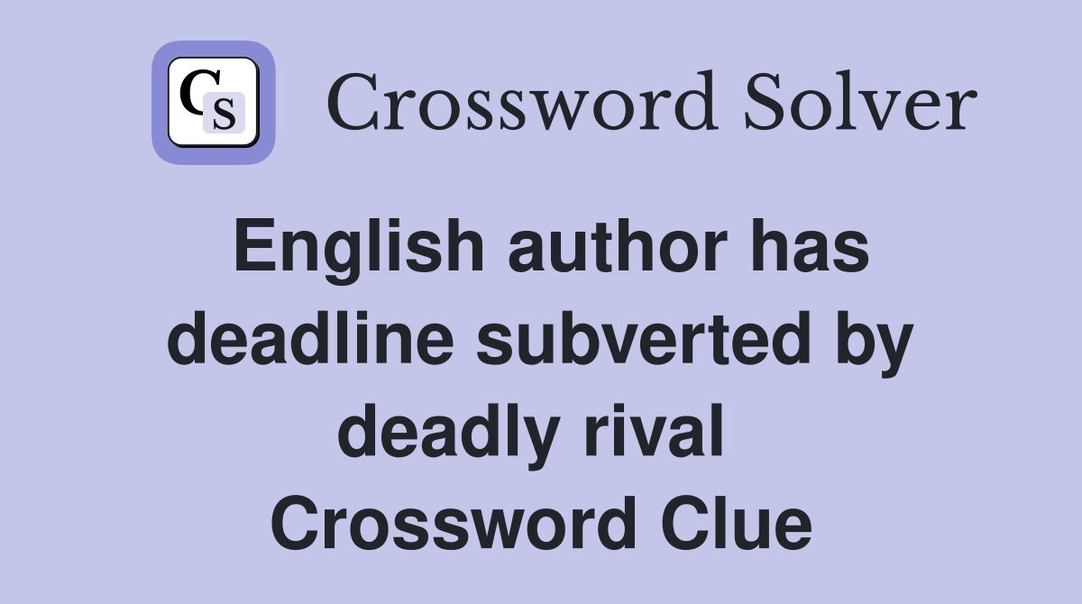 English author has deadline subverted by deadly rival  Crossword Clue