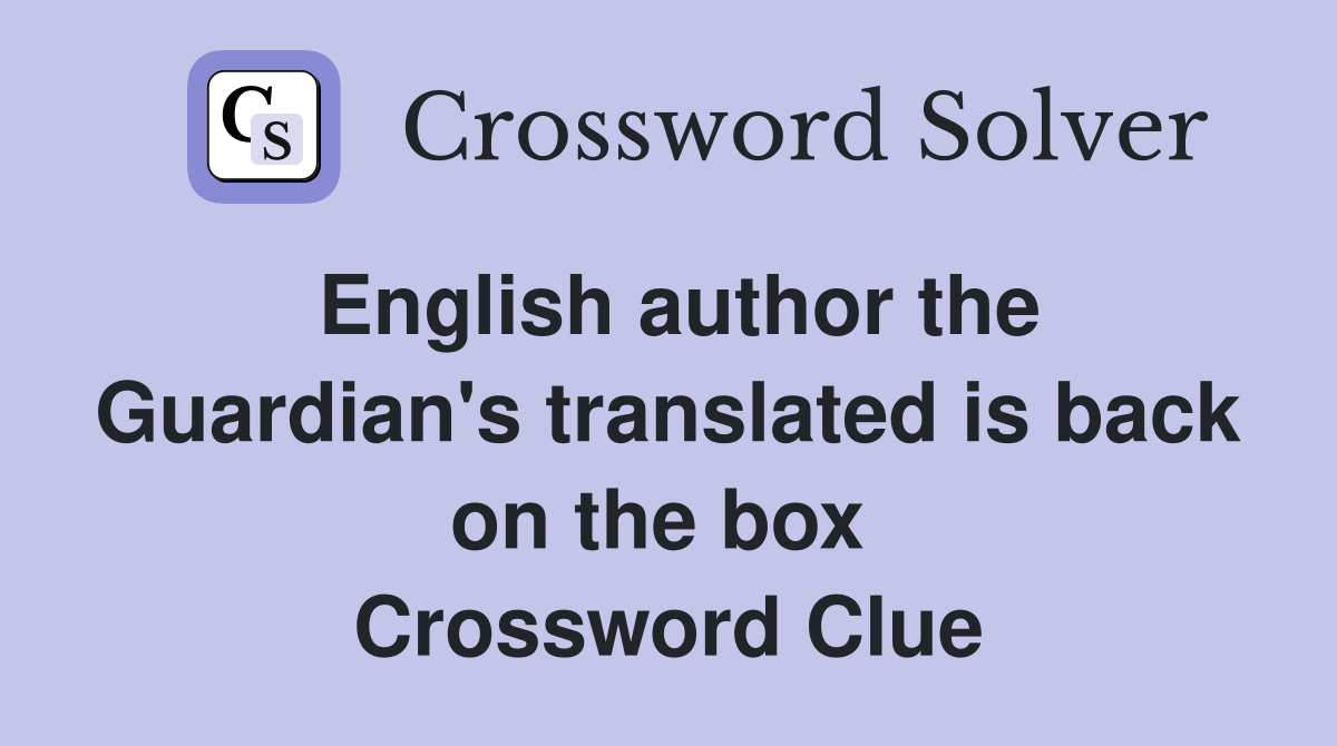 English author the Guardian's translated is back on the box  Crossword Clue