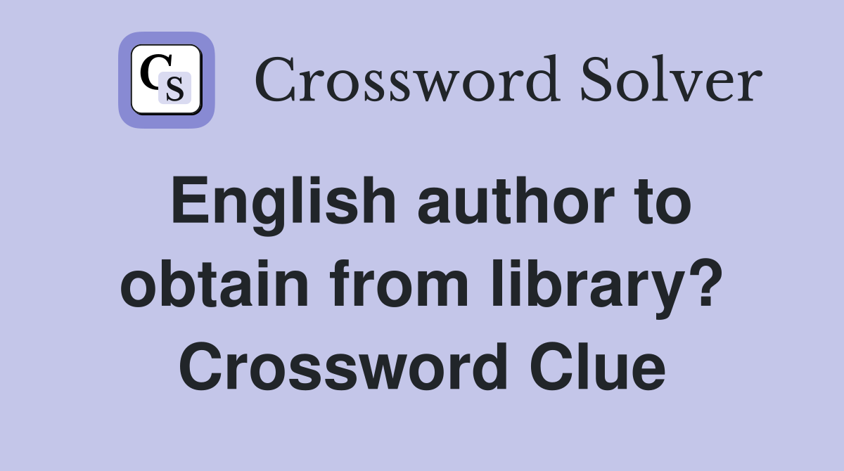 English author to obtain from library? Crossword Clue