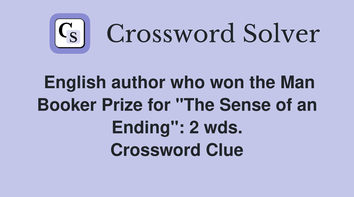 English author who won the Man Booker Prize for "The Sense of an Ending": 2 wds. Crossword Clue