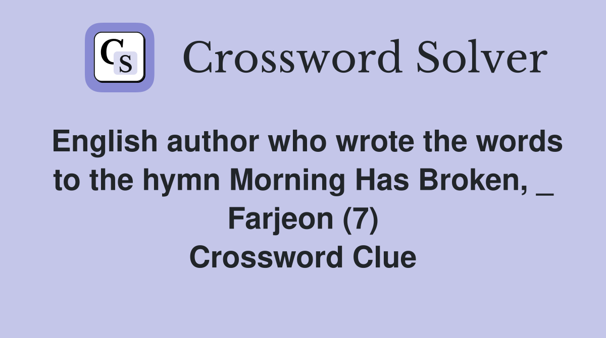 English author who wrote the words to the hymn Morning Has Broken, _ Farjeon (7) Crossword Clue