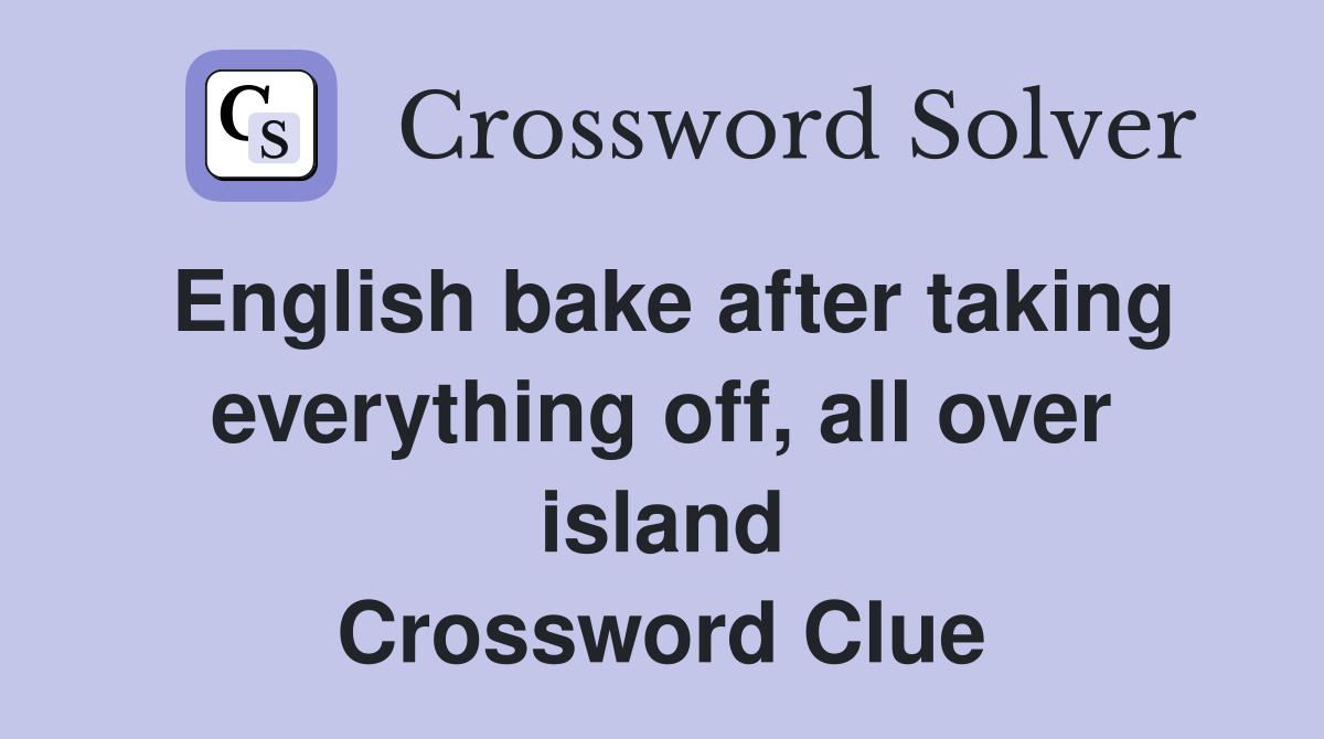 English bake after taking everything off, all over island Crossword Clue