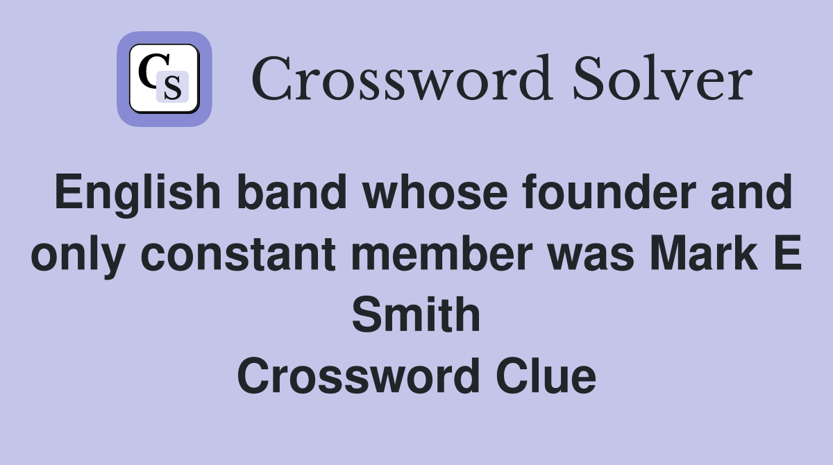 English band whose founder and only constant member was Mark E Smith Crossword Clue