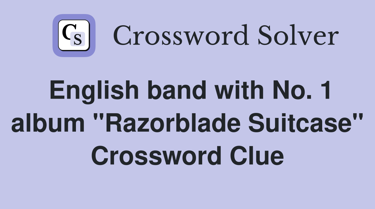English band with No. 1 album "Razorblade Suitcase" Crossword Clue