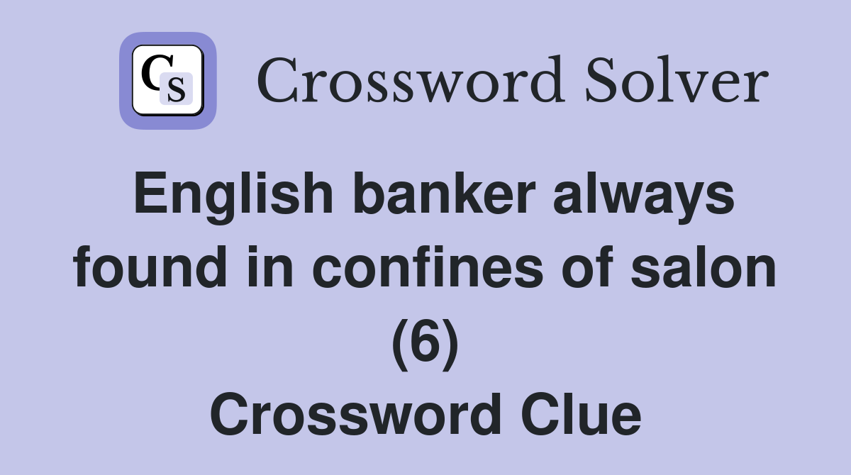 English banker always found in confines of salon (6) Crossword Clue