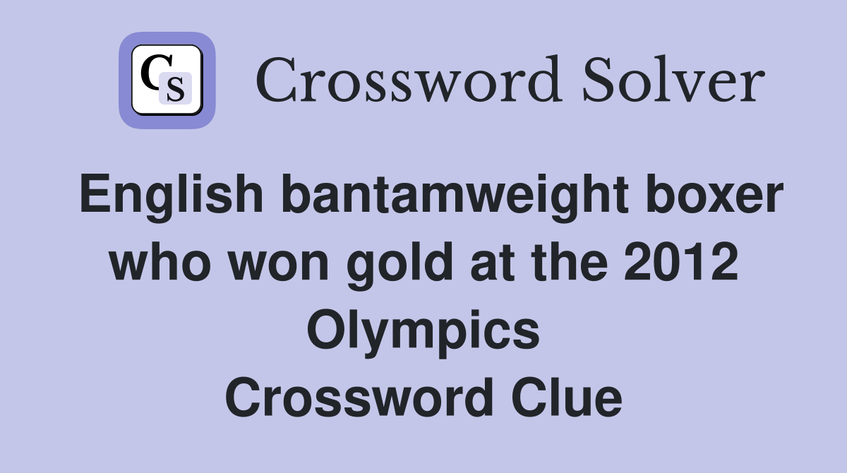 English bantamweight boxer who won gold at the 2012 Olympics Crossword Clue