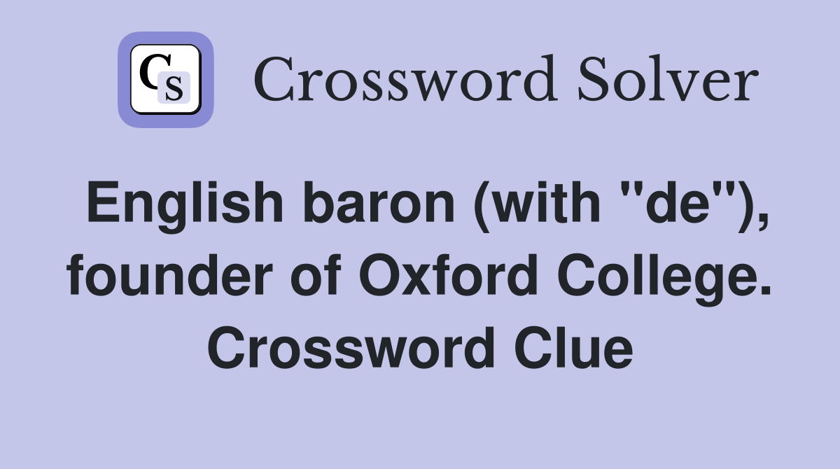 English baron (with "de"), founder of Oxford College. Crossword Clue
