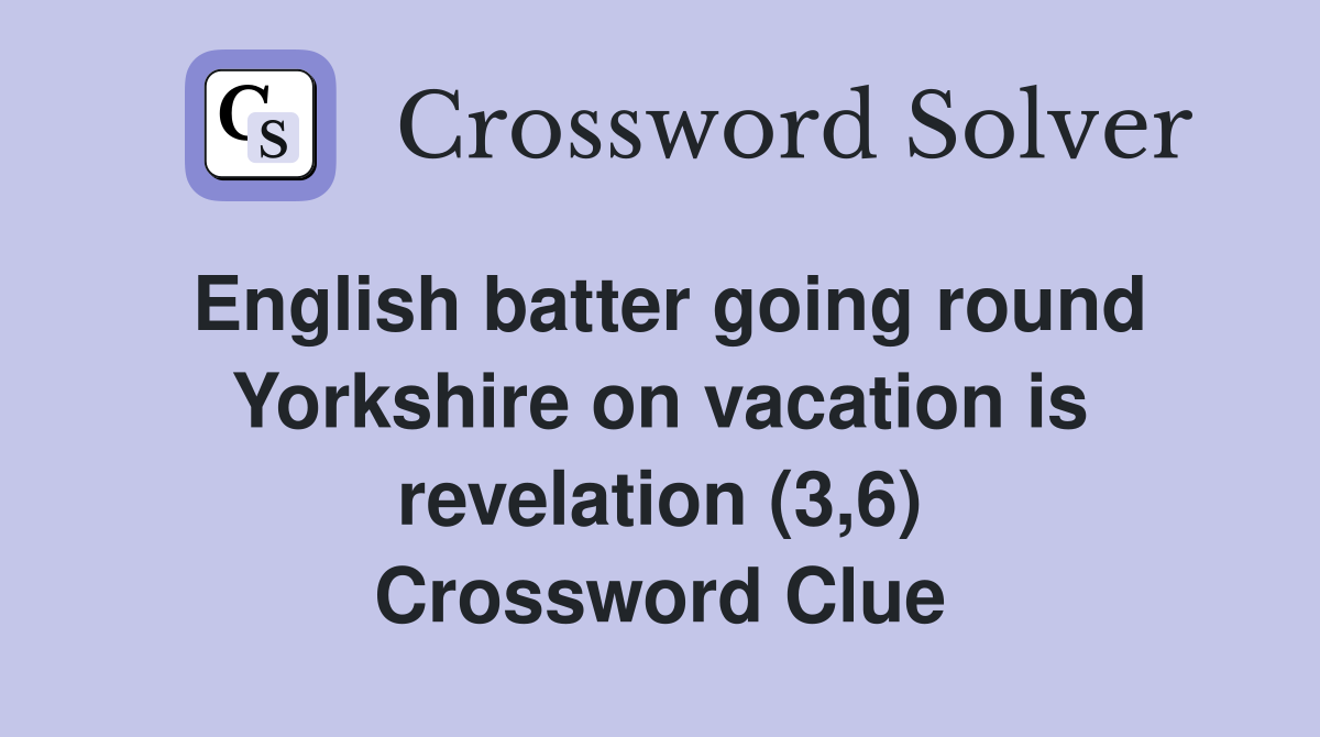 English batter going round Yorkshire on vacation is revelation (3,6) Crossword Clue