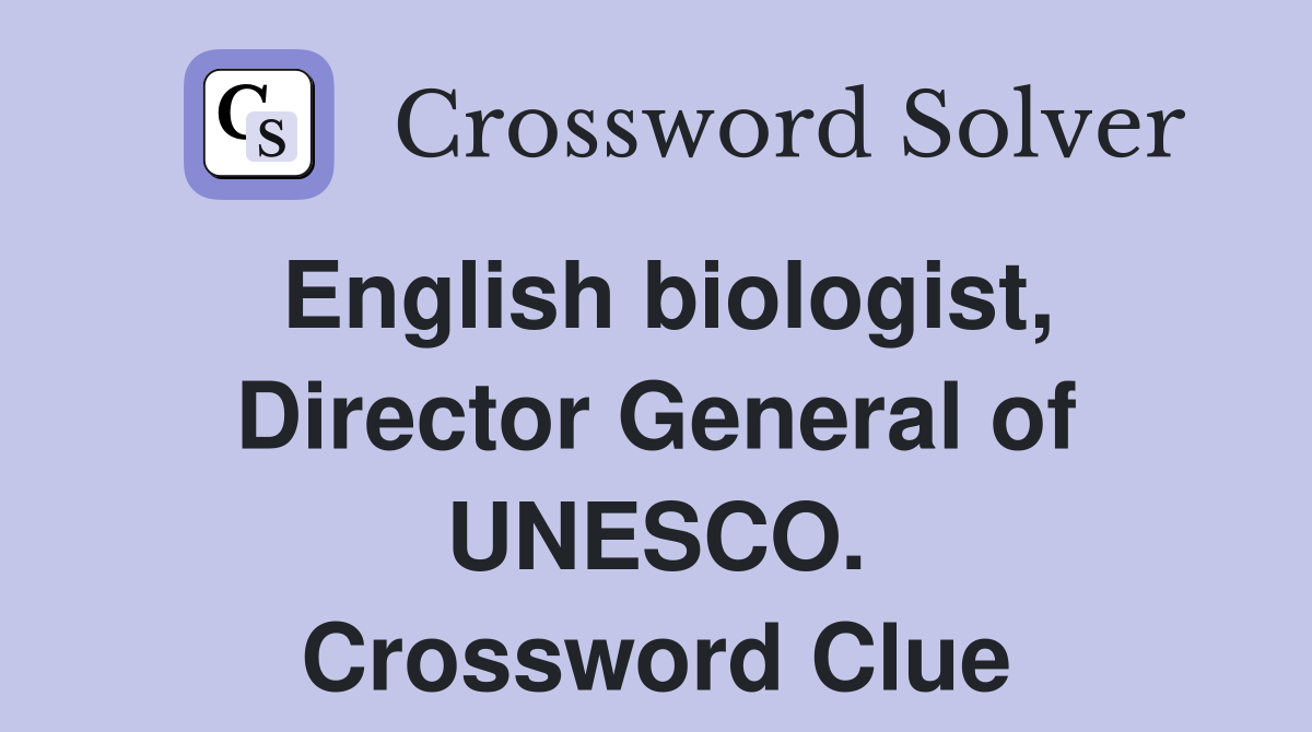 English biologist, Director General of UNESCO. Crossword Clue