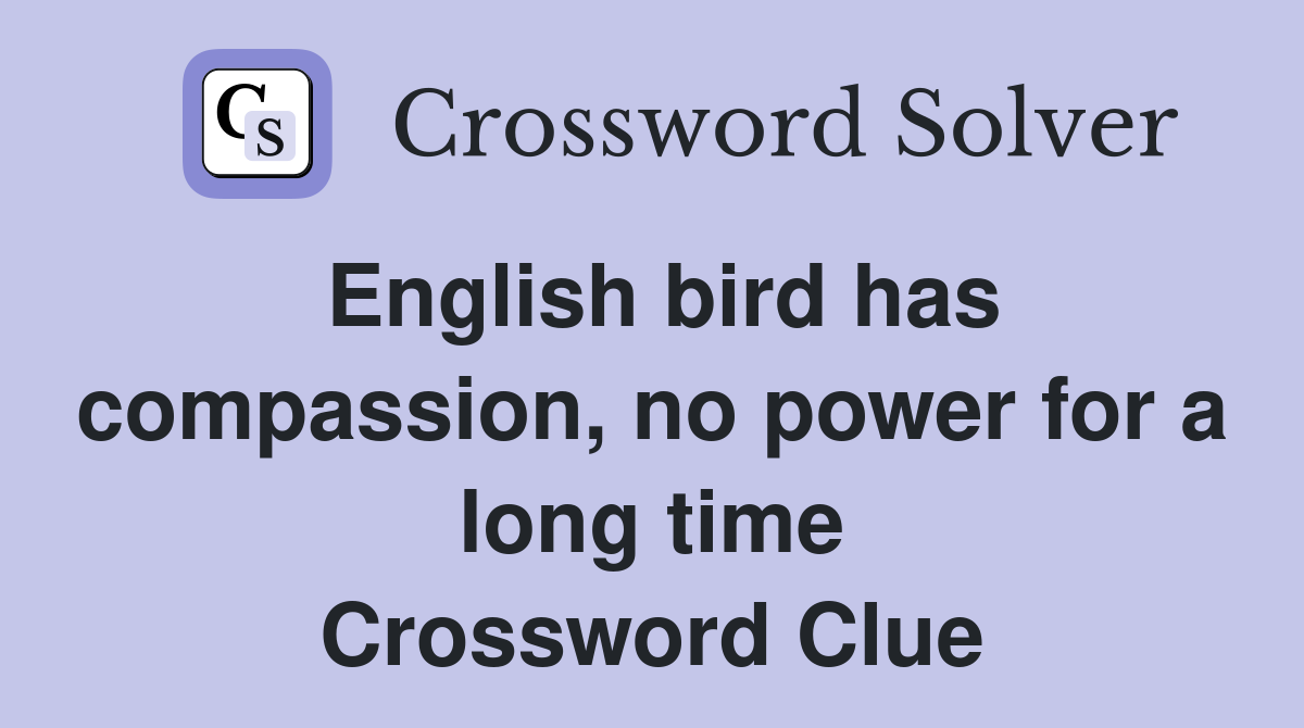 English bird has compassion, no power for a long time Crossword Clue