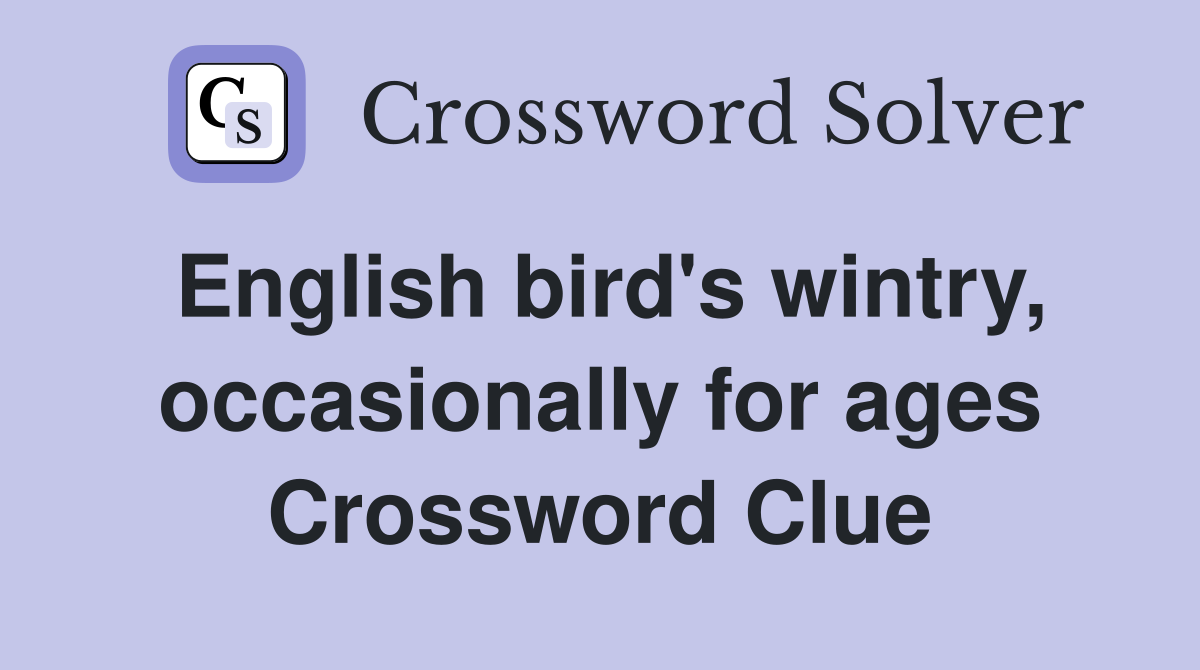 English bird's wintry, occasionally for ages Crossword Clue