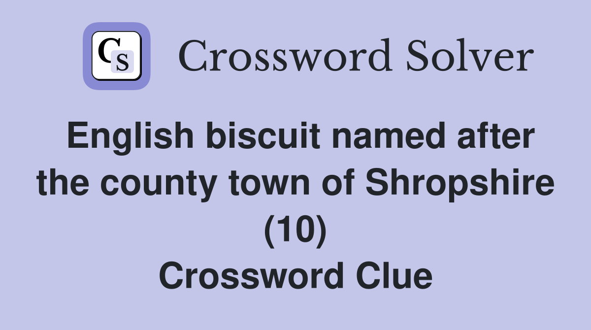 English biscuit named after the county town of Shropshire (10) Crossword Clue
