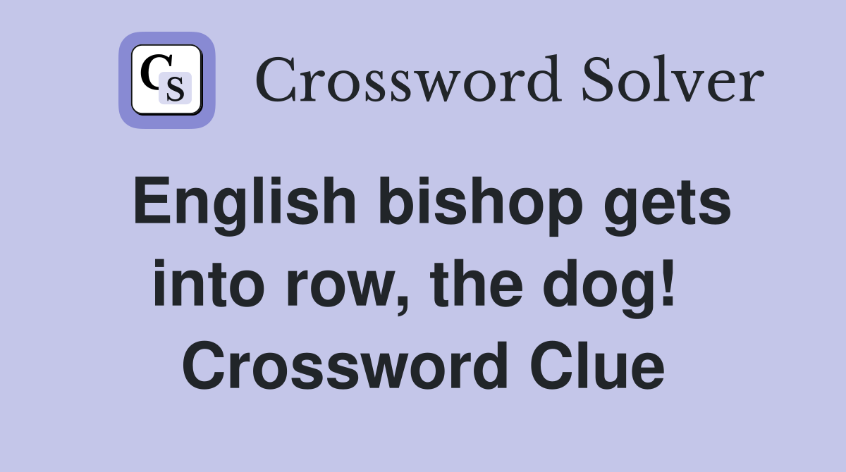 English bishop gets into row, the dog!  Crossword Clue