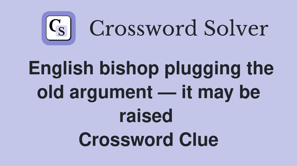 English bishop plugging the old argument — it may be raised  Crossword Clue