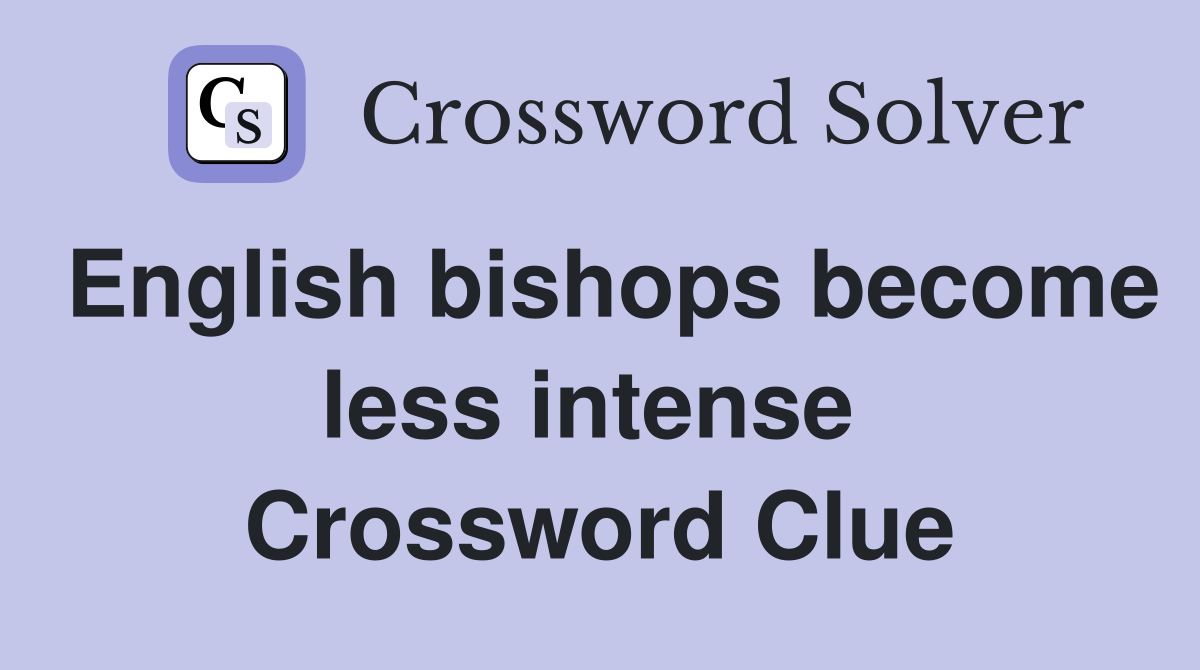 English bishops become less intense  Crossword Clue