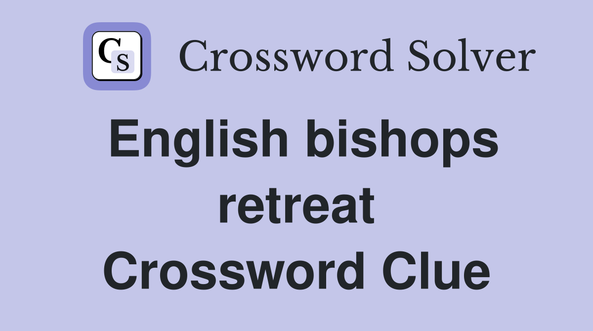 English bishops retreat Crossword Clue