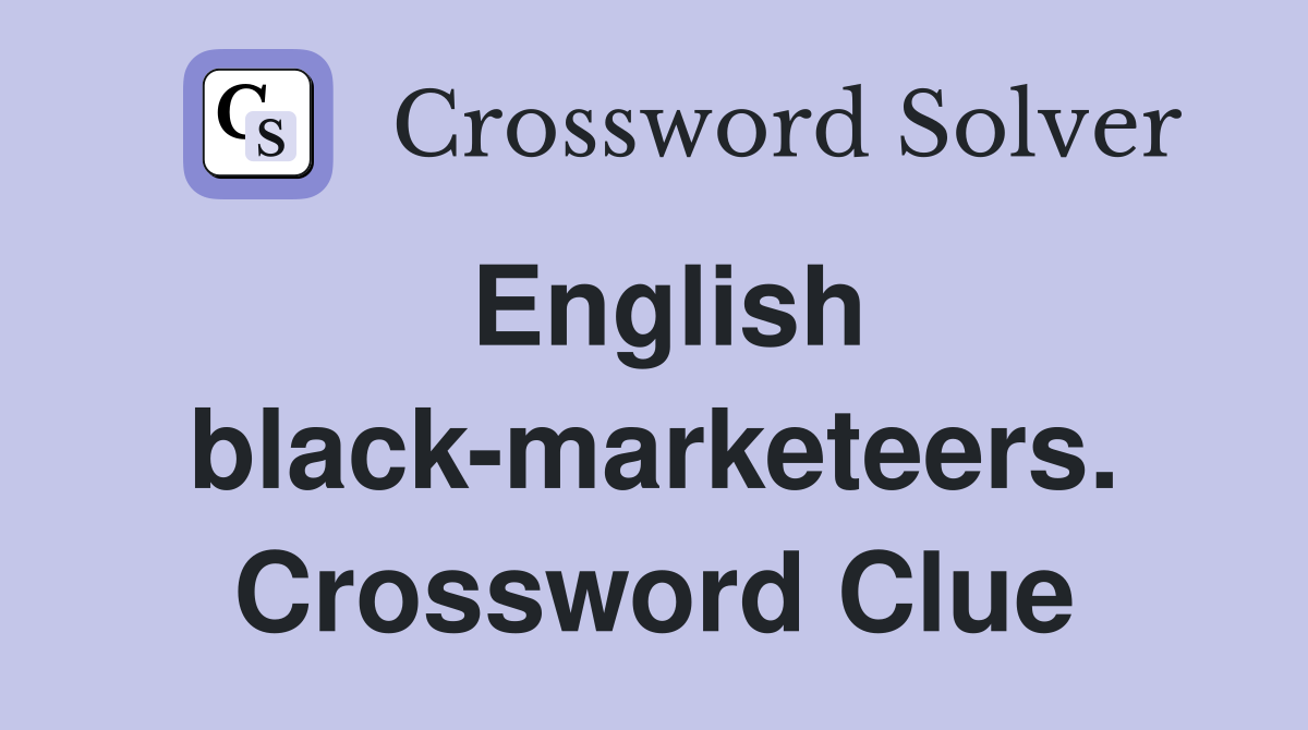 English black-marketeers. Crossword Clue