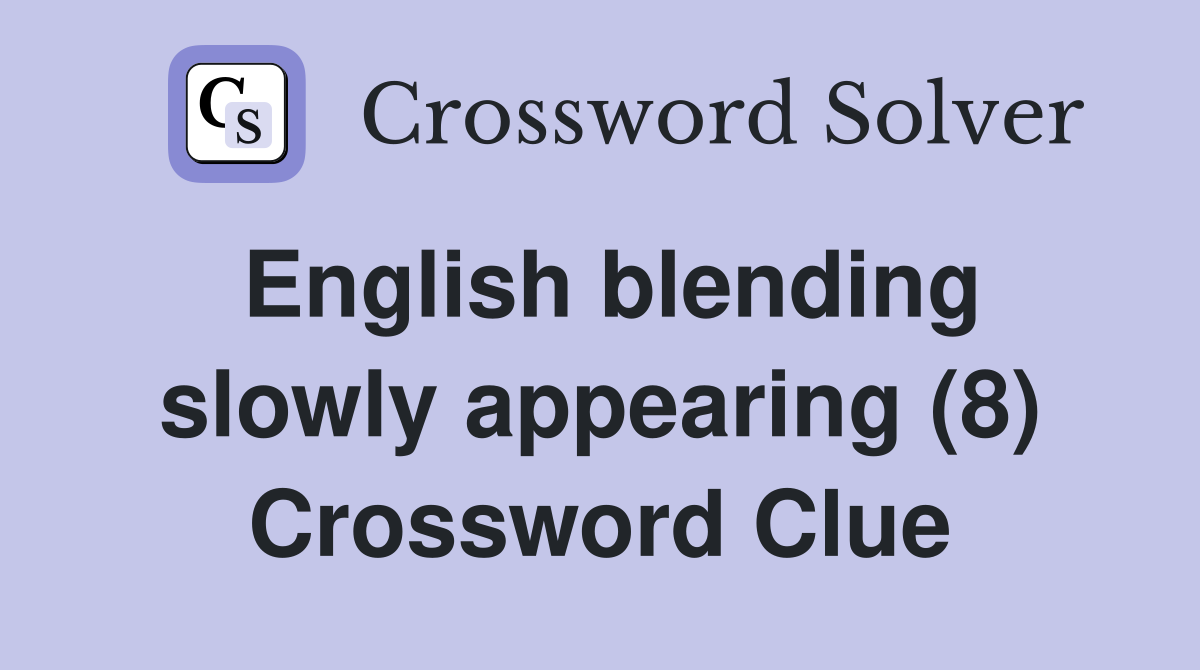 English blending slowly appearing (8) Crossword Clue