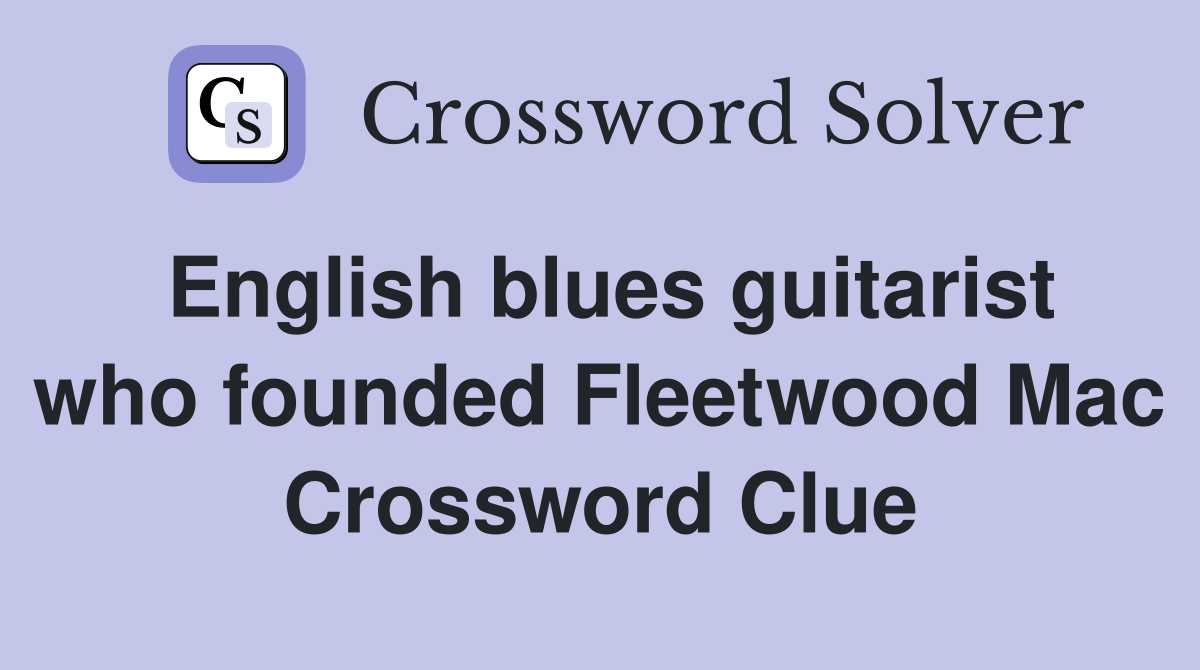 English blues guitarist who founded Fleetwood Mac Crossword Clue