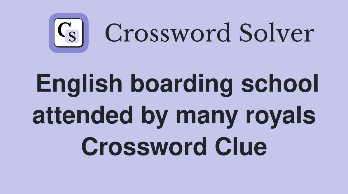 English boarding school attended by many royals Crossword Clue