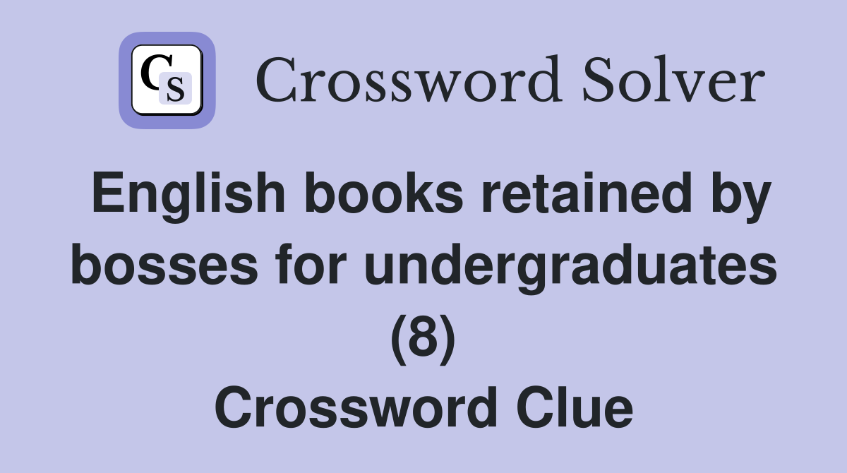 English books retained by bosses for undergraduates (8) Crossword Clue