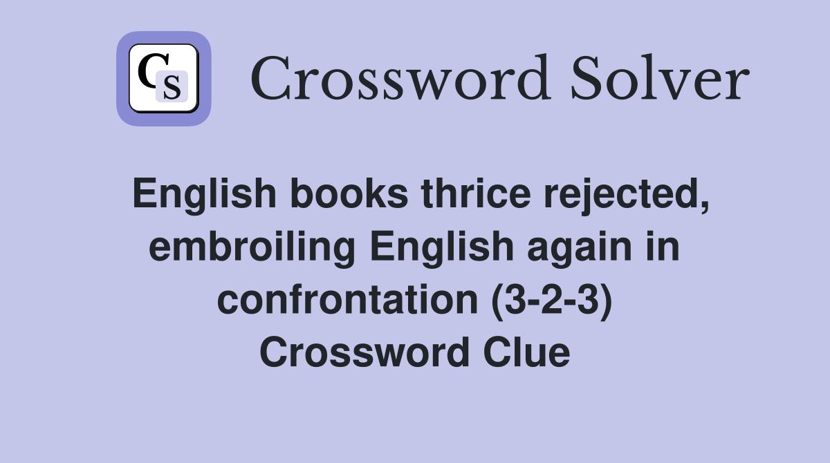 English books thrice rejected, embroiling English again in confrontation (3-2-3) Crossword Clue
