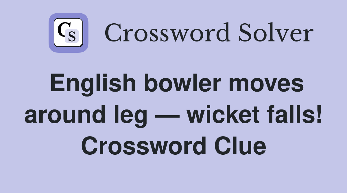 English bowler moves around leg — wicket falls! Crossword Clue