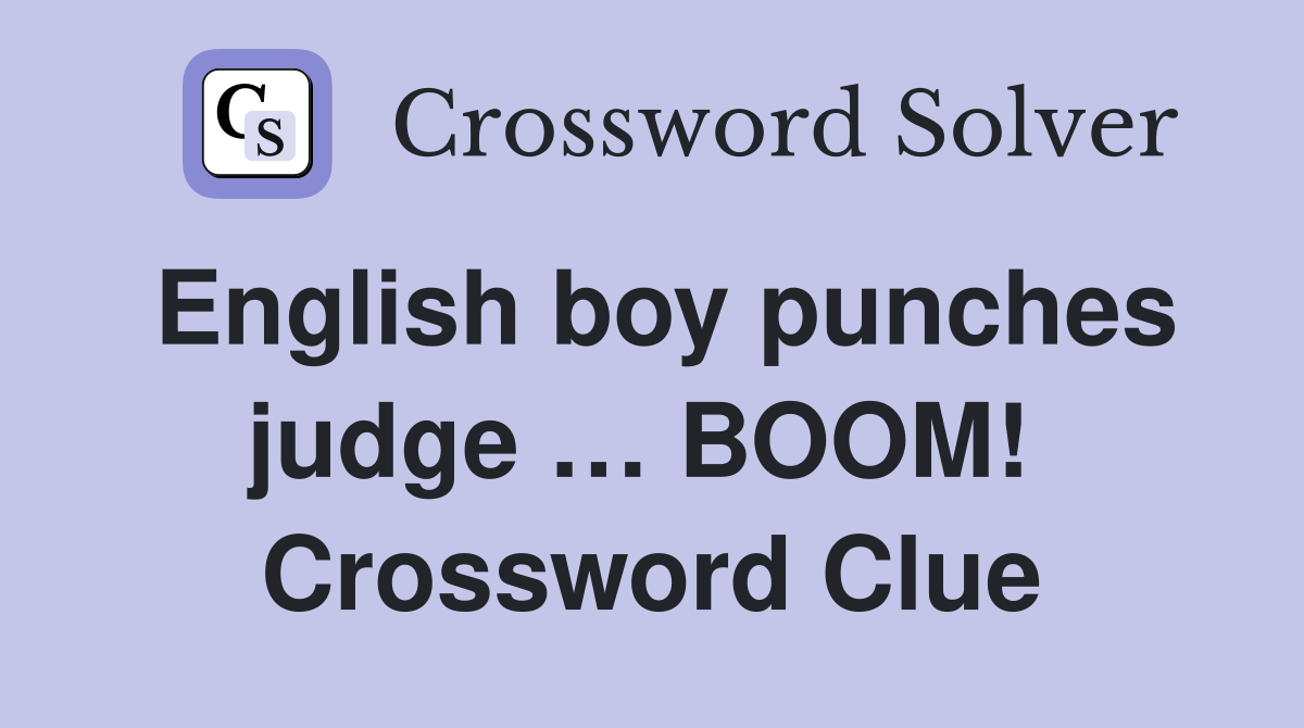 English boy punches judge … BOOM!  Crossword Clue