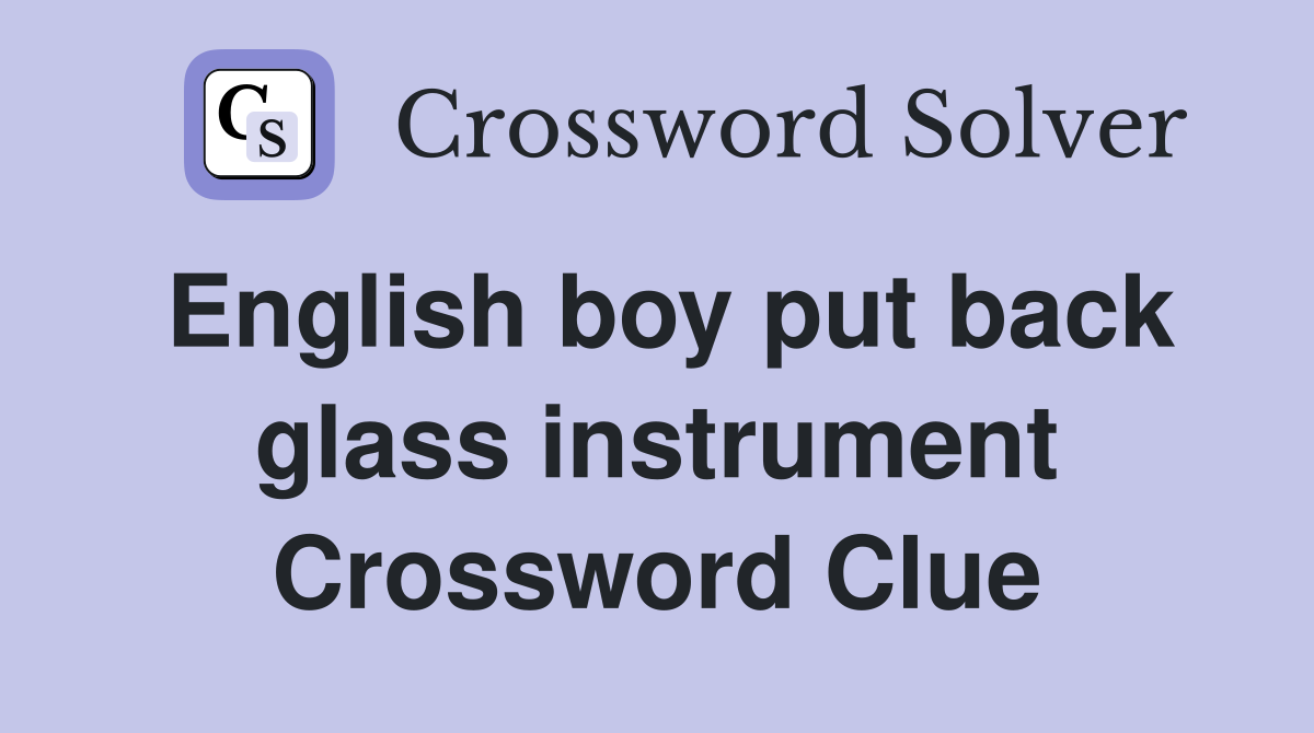 English boy put back glass instrument Crossword Clue
