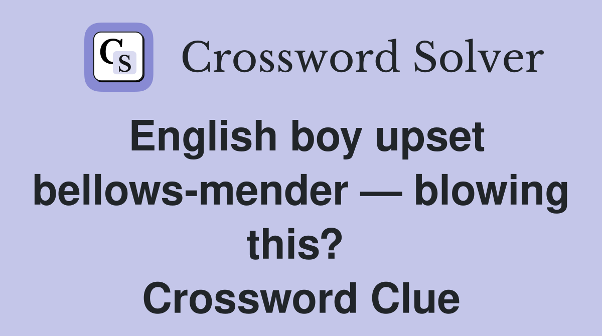 English boy upset bellows-mender — blowing this?  Crossword Clue