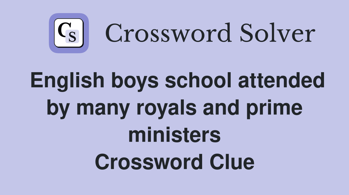 English boys school attended by many royals and prime ministers Crossword Clue