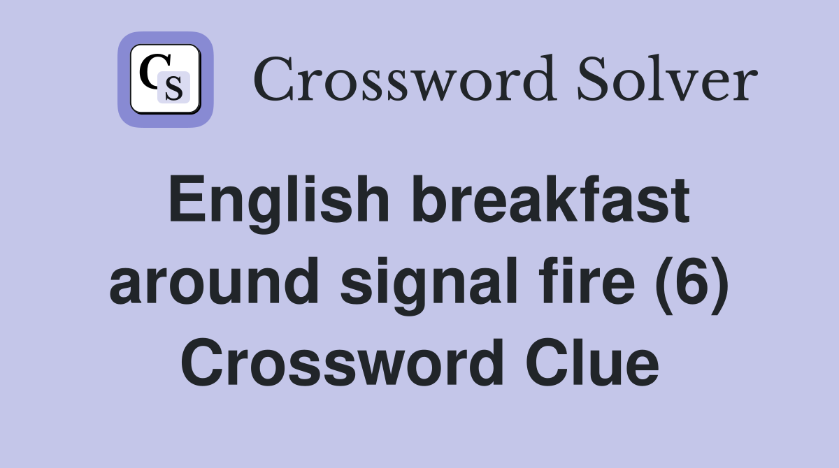 English breakfast around signal fire (6) Crossword Clue