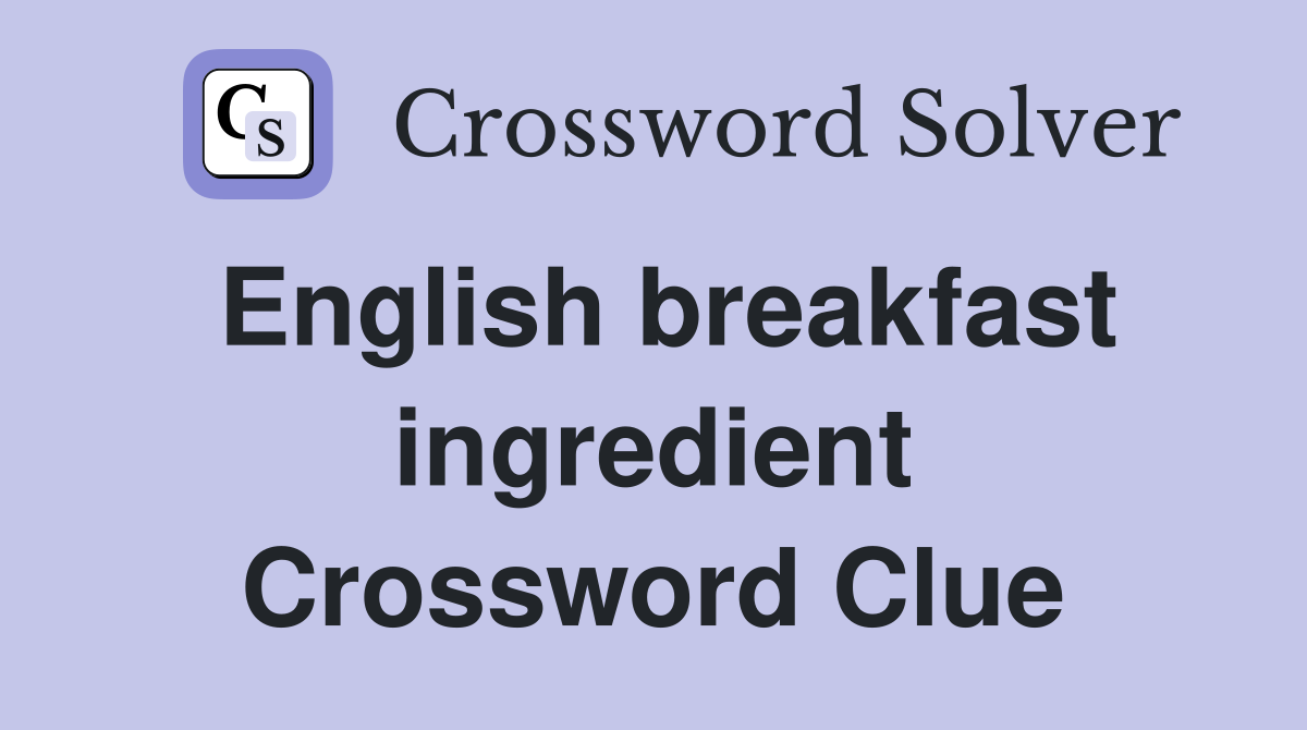 English breakfast ingredient Crossword Clue