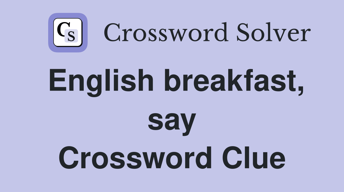 English breakfast, say Crossword Clue