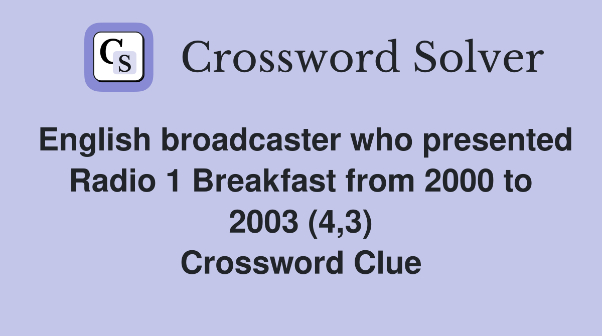 English broadcaster who presented Radio 1 Breakfast from 2000 to 2003 (4,3) Crossword Clue