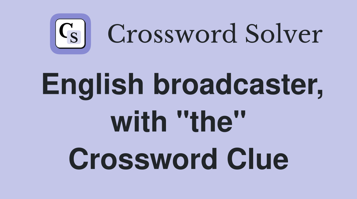 English broadcaster, with "the" Crossword Clue