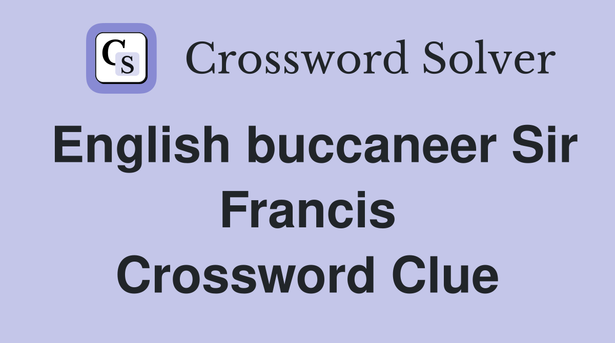 English buccaneer Sir Francis Crossword Clue
