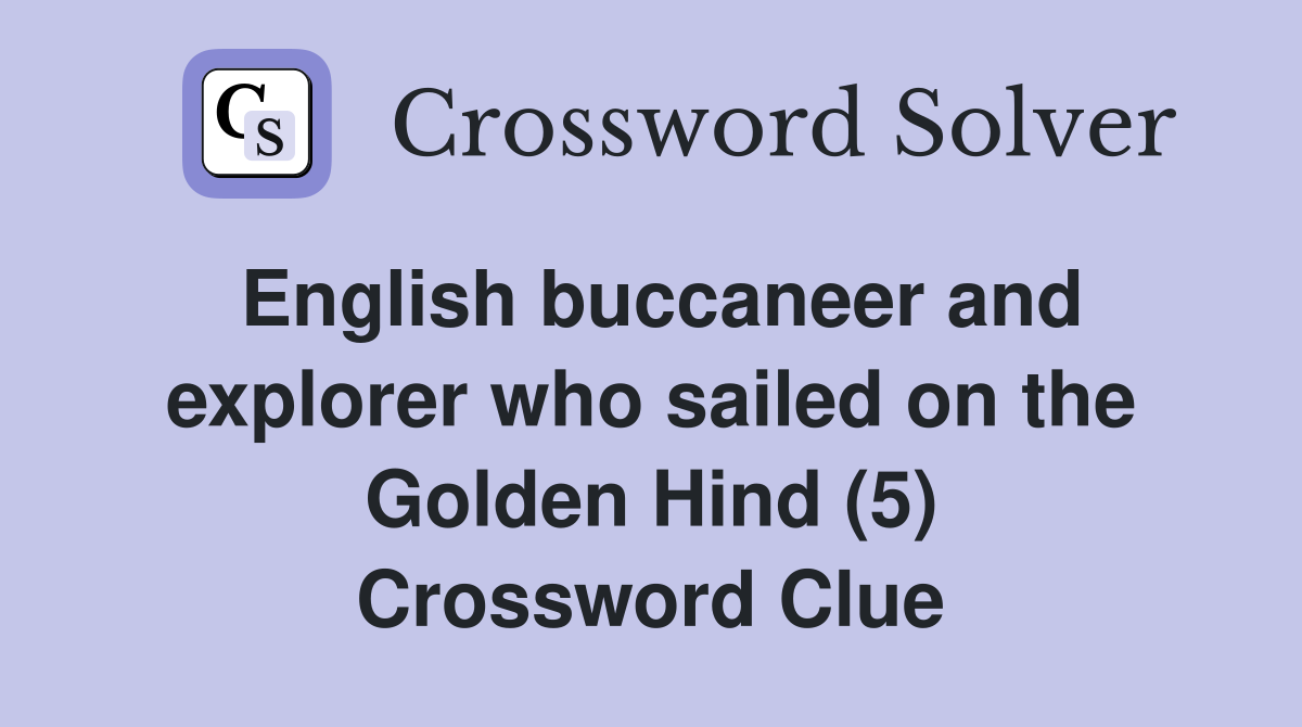 English buccaneer and explorer who sailed on the Golden Hind (5) Crossword Clue
