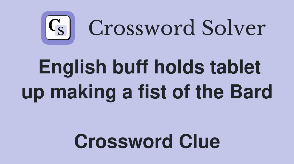 English buff holds tablet up making a fist of the Bard  Crossword Clue