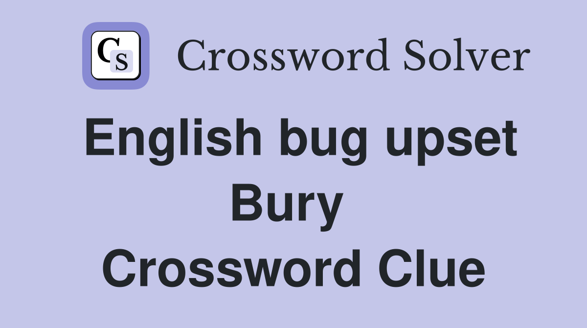 English bug upset Bury  Crossword Clue