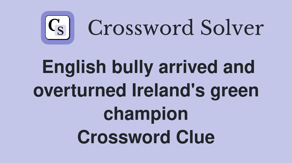 English bully arrived and overturned Ireland's green champion Crossword Clue