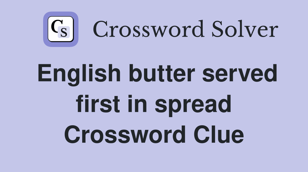 English butter served first in spread Crossword Clue
