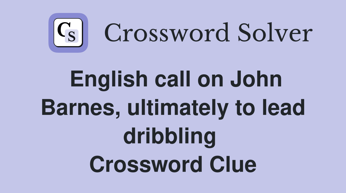 English call on John Barnes, ultimately to lead dribbling  Crossword Clue