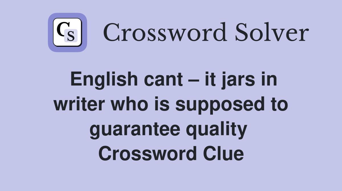 English cant – it jars in writer who is supposed to guarantee quality  Crossword Clue