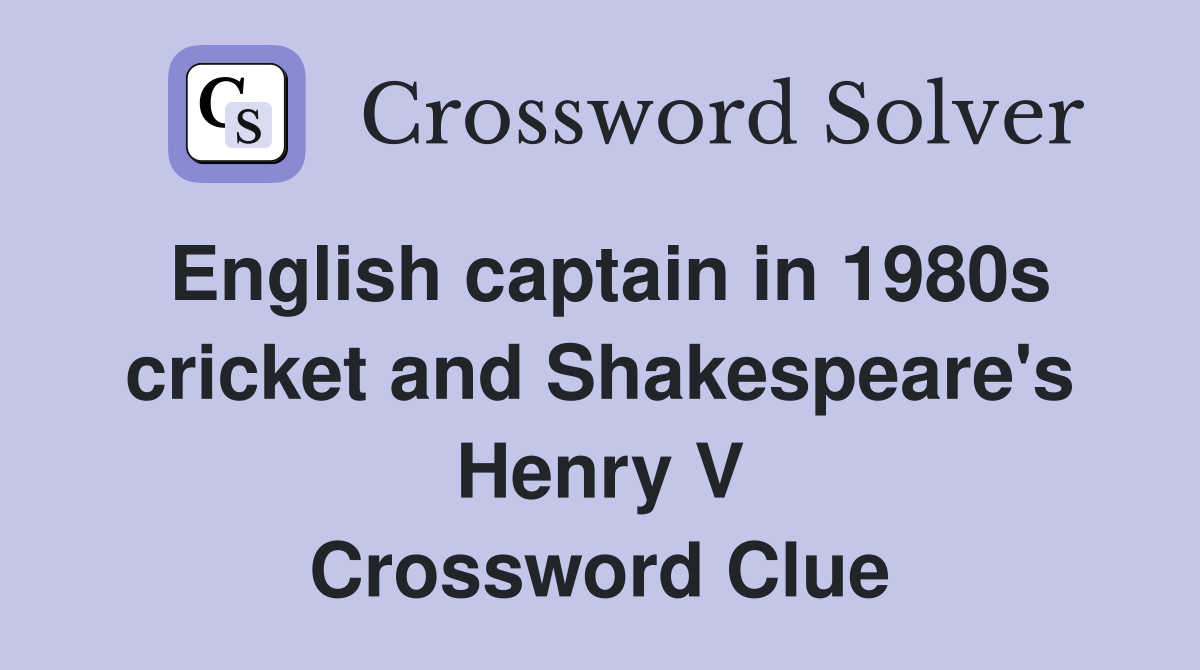 English captain in 1980s cricket and Shakespeare's Henry V Crossword Clue