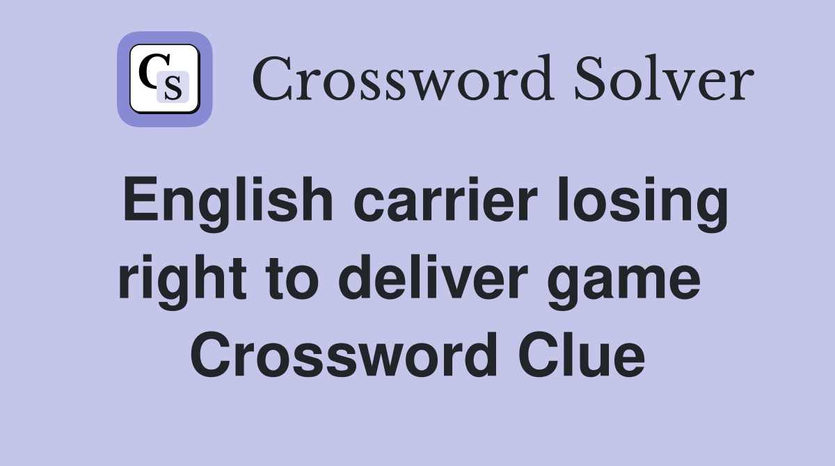English carrier losing right to deliver game  Crossword Clue